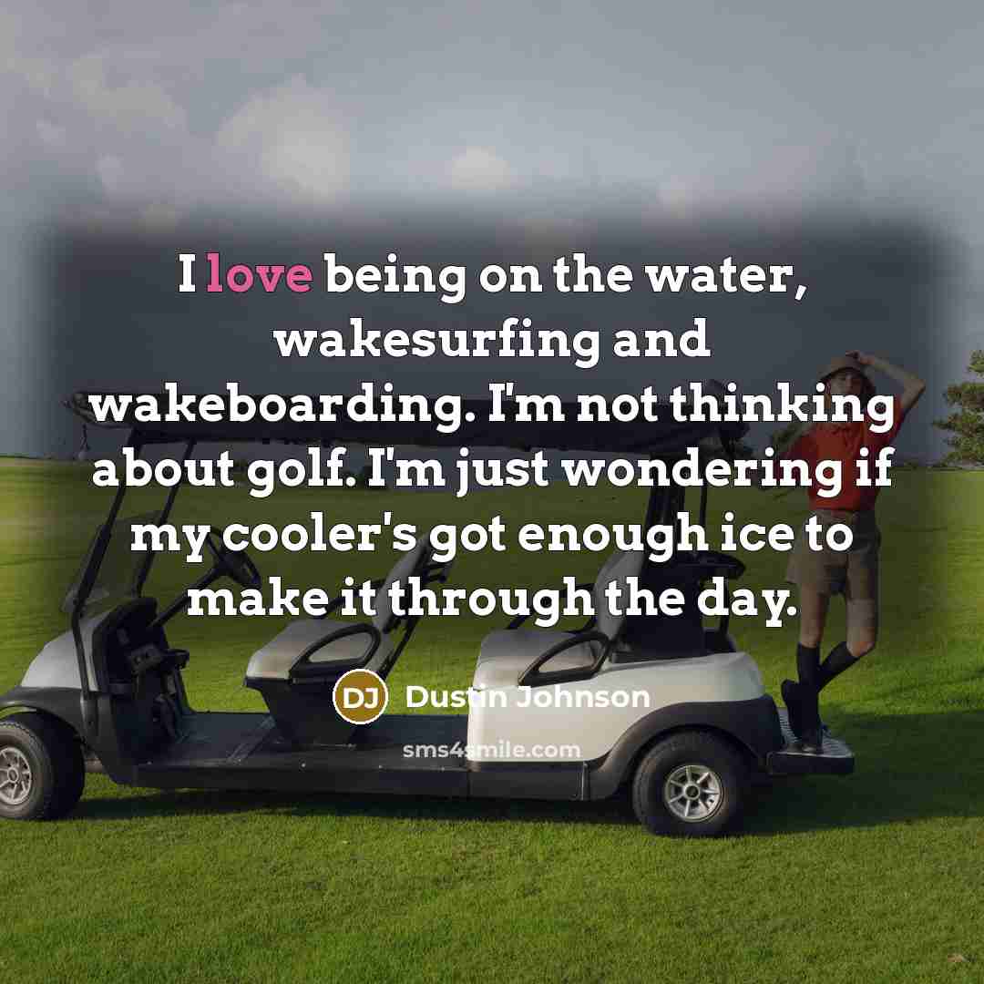 “I love being on the water, wakesurfing and wakeboarding. I'm…” quote by Dustin Johnson