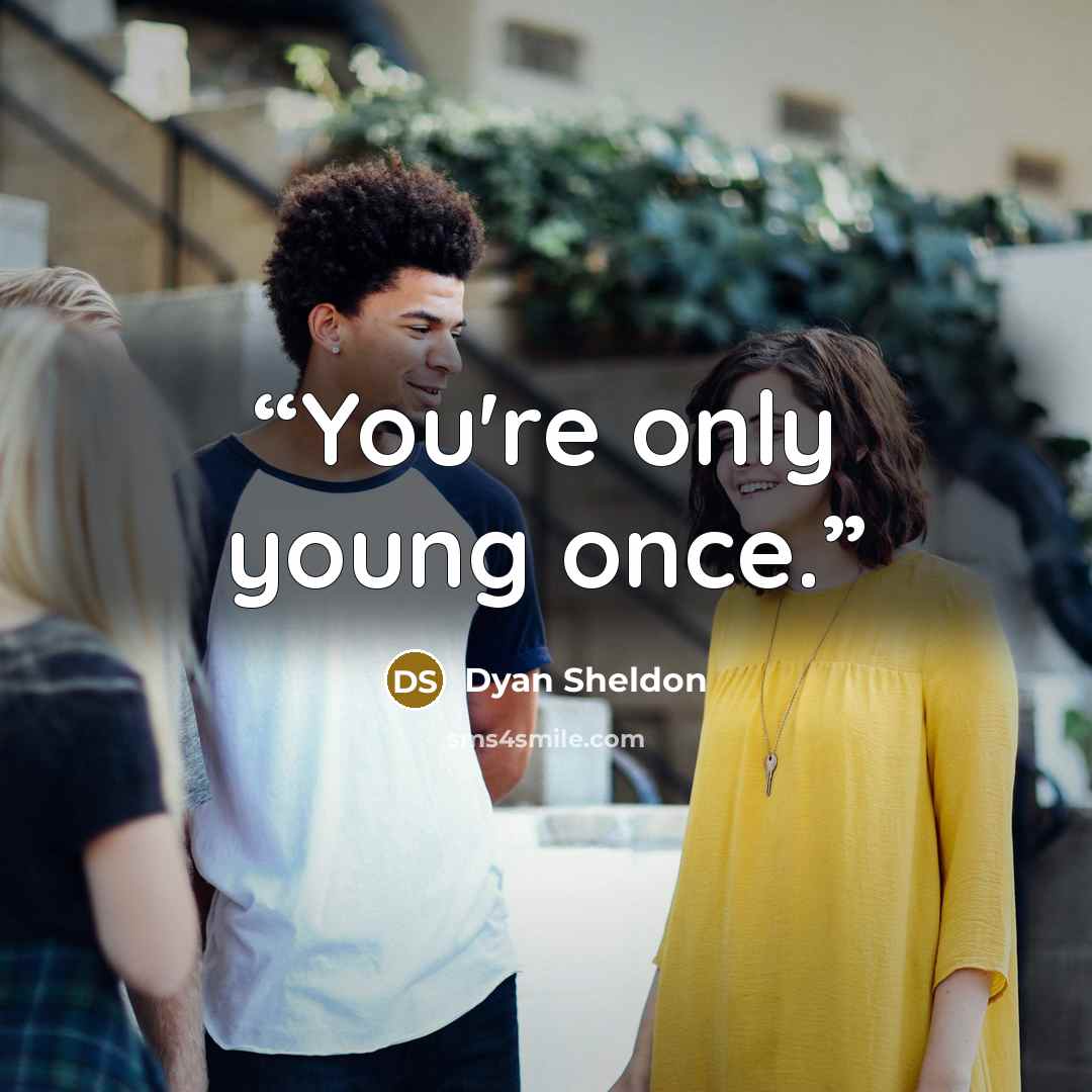 “You're only young once.” quote by Dyan Sheldon