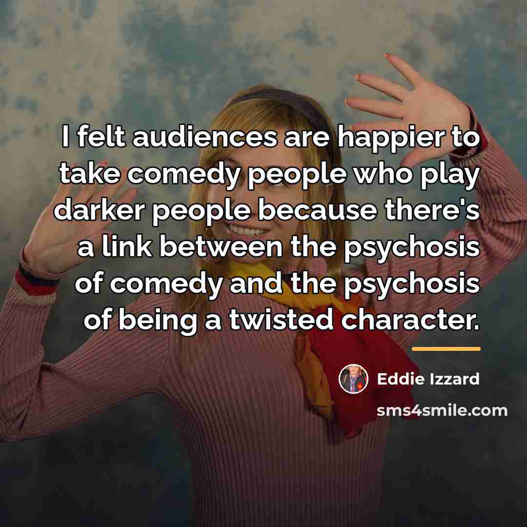 “I felt audiences are happier to take comedy people who…” quote by Eddie Izzard