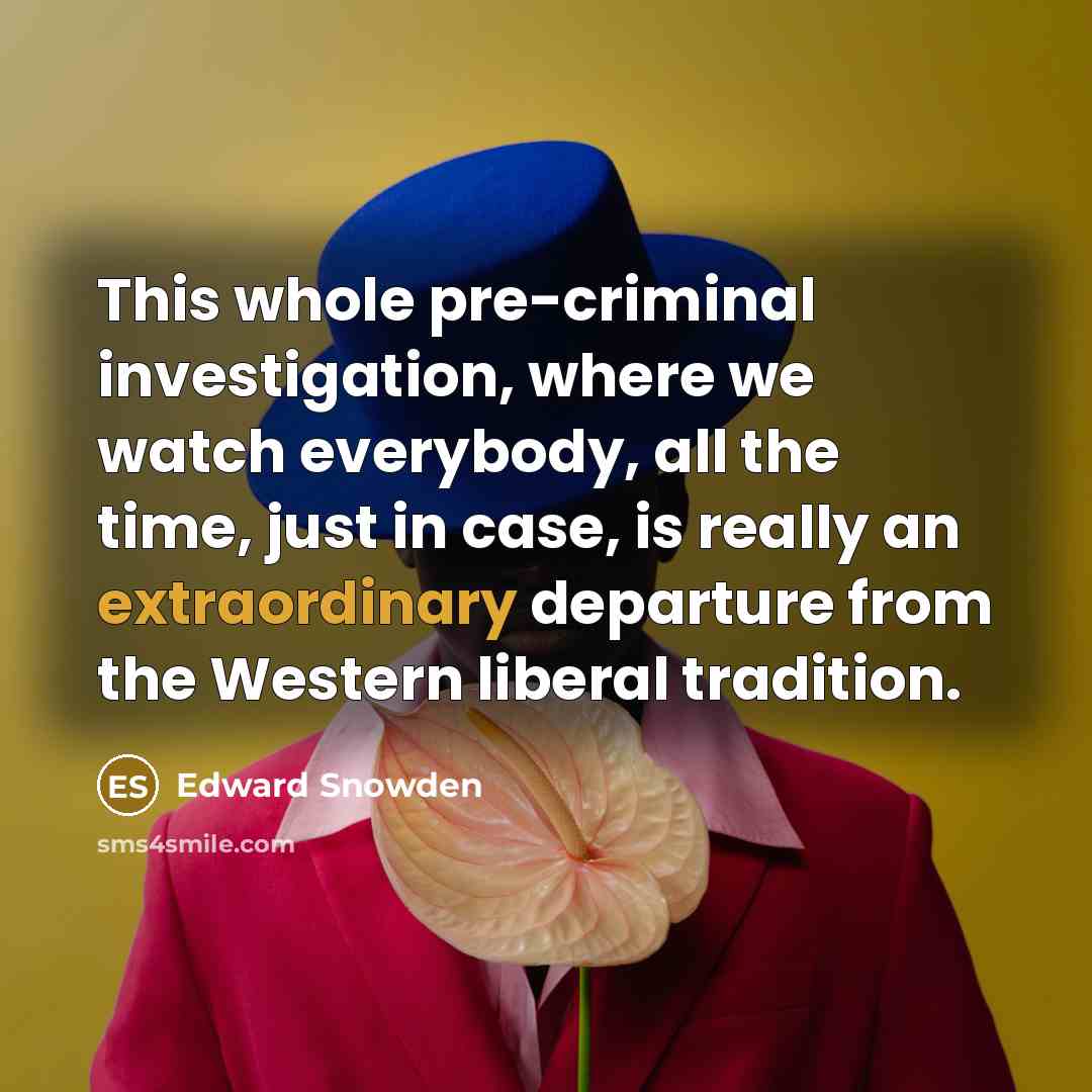“This whole pre-criminal investigation, where we watch everybody, all the…” quote by Edward Snowden