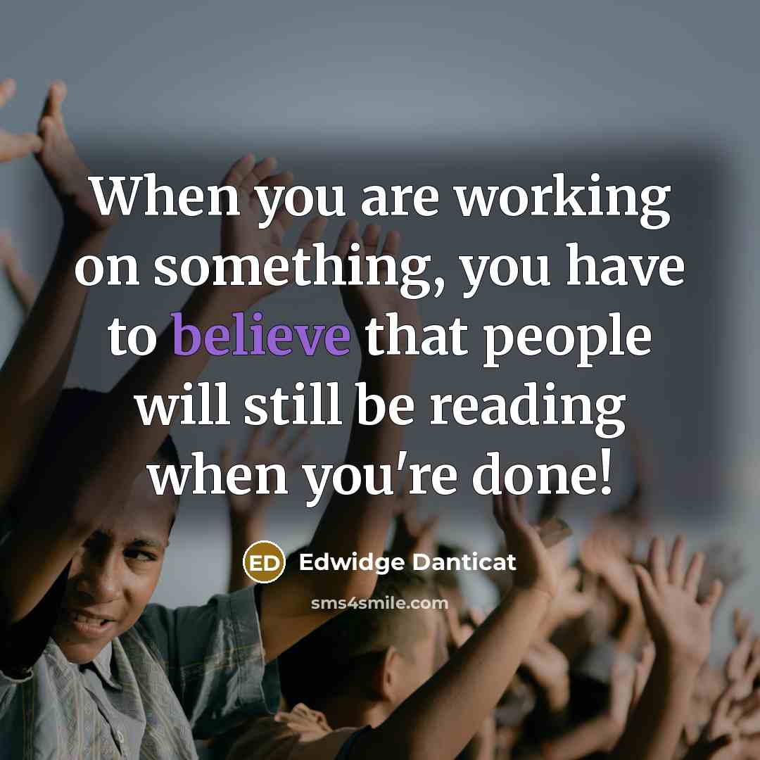 “When you are working on something, you have to believe…” quote by Edwidge Danticat