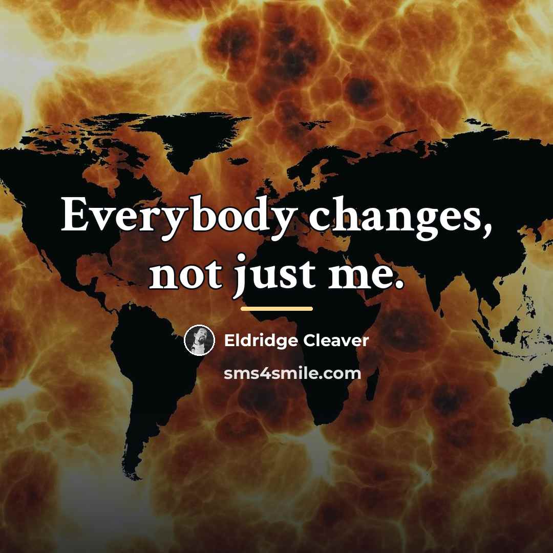 “Everybody changes, not just me.…” quote by Eldridge Cleaver