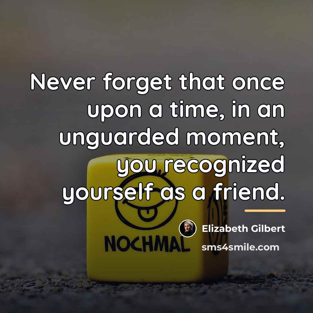 “Never forget that once upon a time, in an unguarded…” quote by Elizabeth Gilbert
