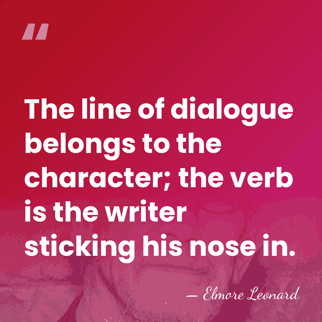 The line of dialogue belongs to the character; the verb is the&hellip; - Elmore Leonard