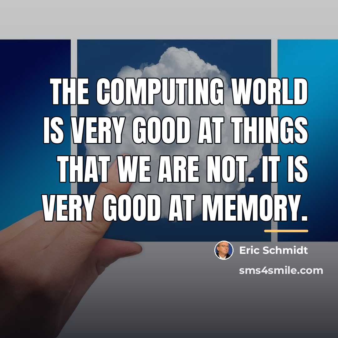 “The computing world is very good at things that we…” quote by Eric Schmidt