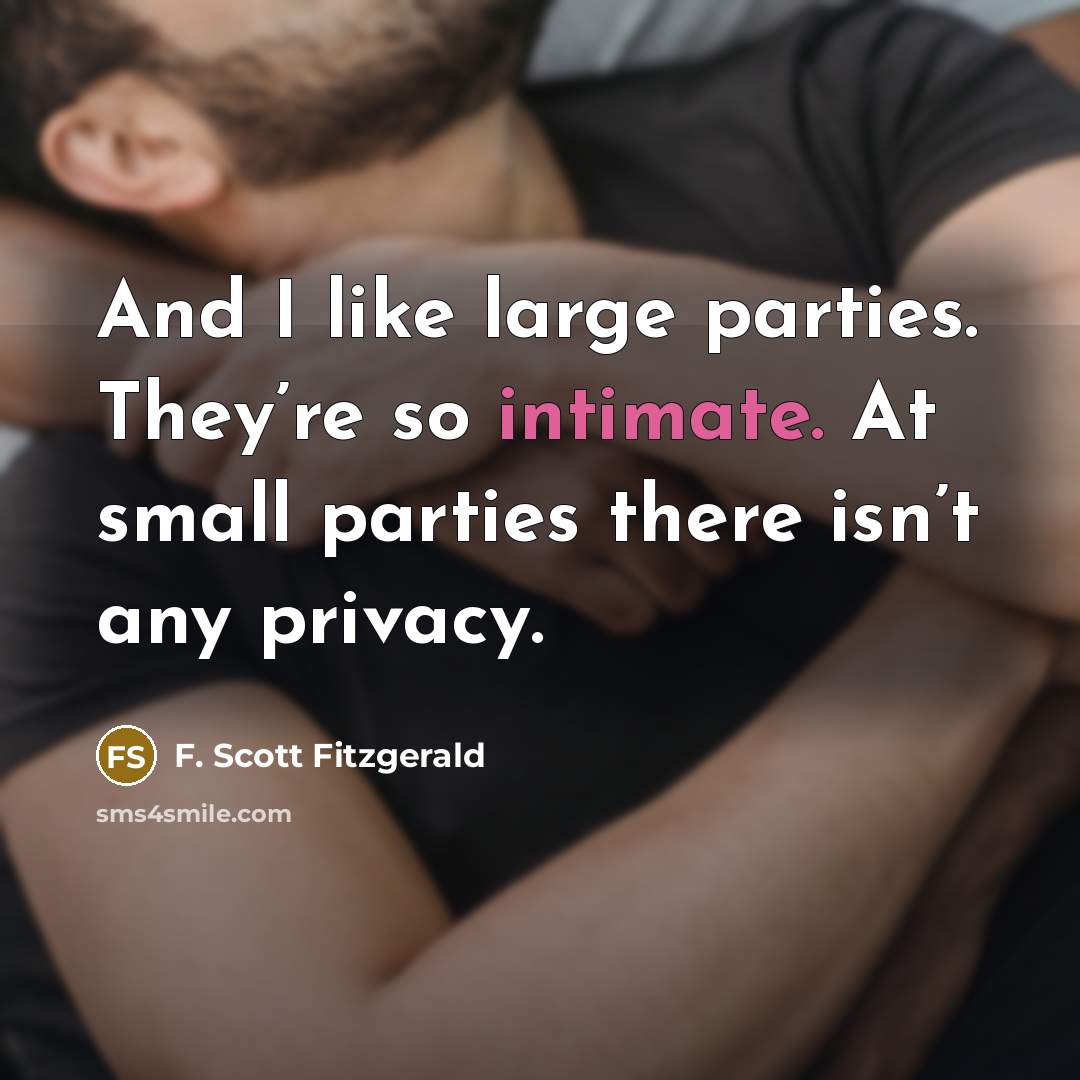 “And I like large parties. They’re so intimate. At small…” quote by F. Scott Fitzgerald