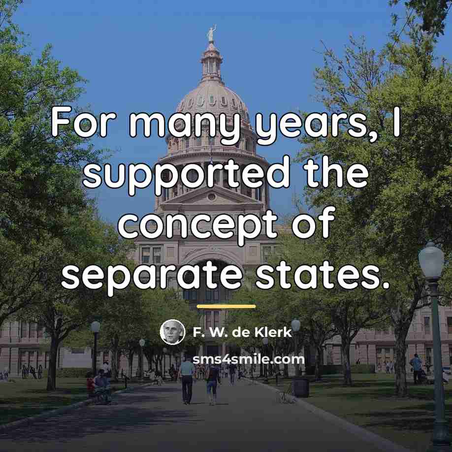“For many years, I supported the concept of separate states.…” quote by F. W. de Klerk