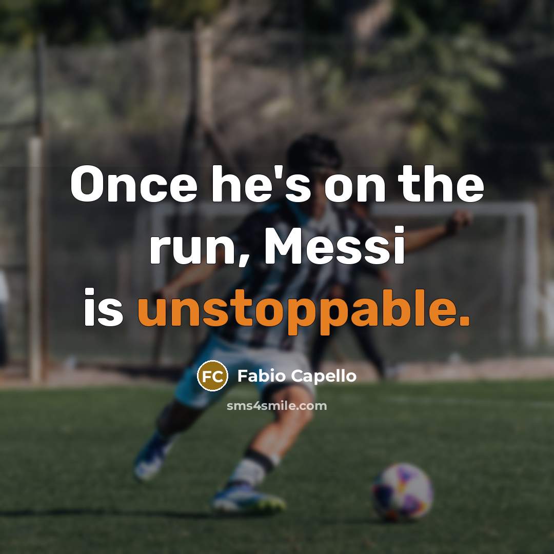 “Once he's on the run, Messi is unstoppable.” quote by Fabio Capello