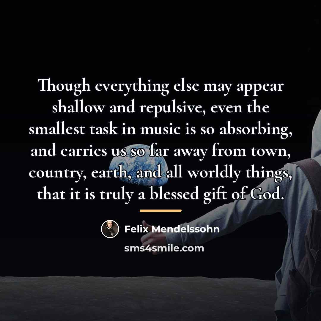 “Though everything else may appear shallow and repulsive, even the…” quote by Felix Mendelssohn