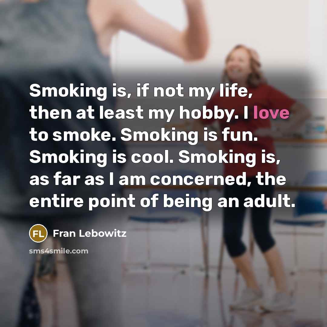 “Smoking is, if not my life, then at least my…” quote by Fran Lebowitz