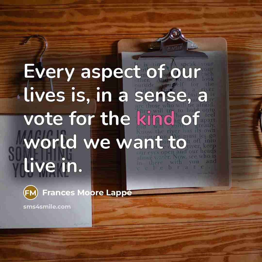 “Every aspect of our lives is, in a sense, a…” quote by Frances Moore Lappé
