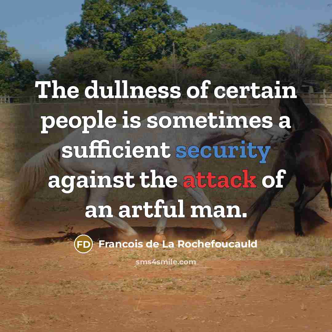 “The dullness of certain people is sometimes a sufficient security against the attack of an artful man.” quote by Francois de La Rochefoucauld