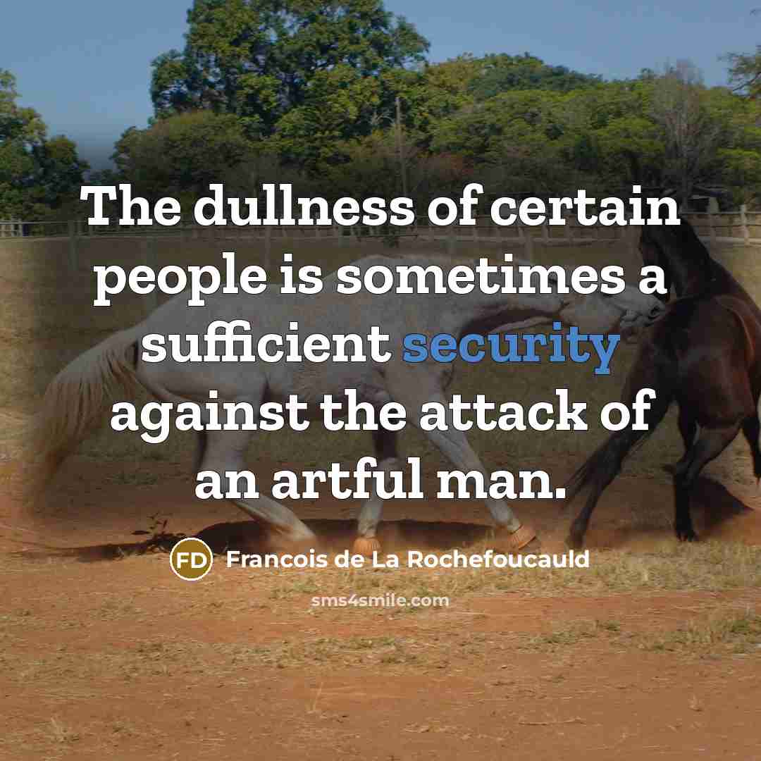“The dullness of certain people is sometimes a sufficient security…” quote by Francois de La Rochefoucauld