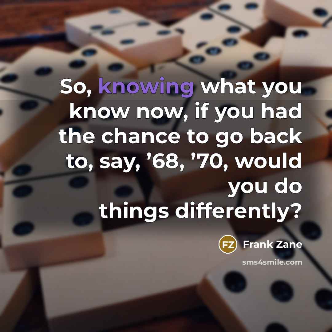 “So, knowing what you know now, if you had the…” quote by Frank Zane