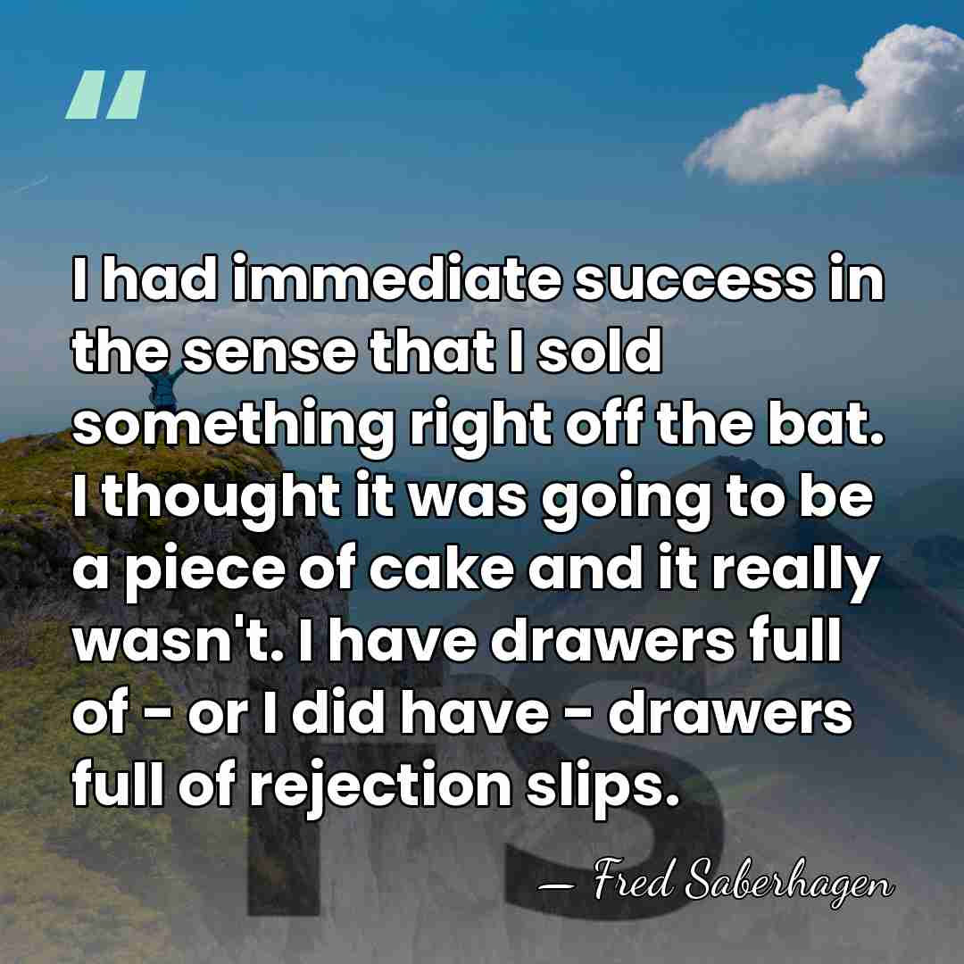 I had immediate success in the sense that I sold something right&hellip; - Fred Saberhagen