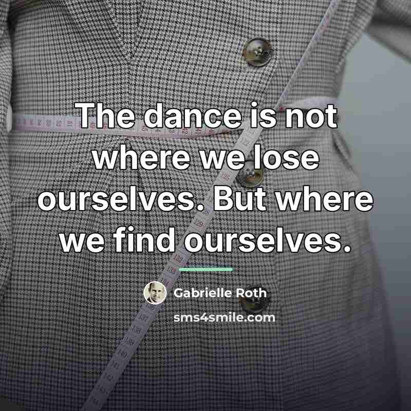 “The dance is not where we lose ourselves. But where…” quote by Gabrielle Roth
