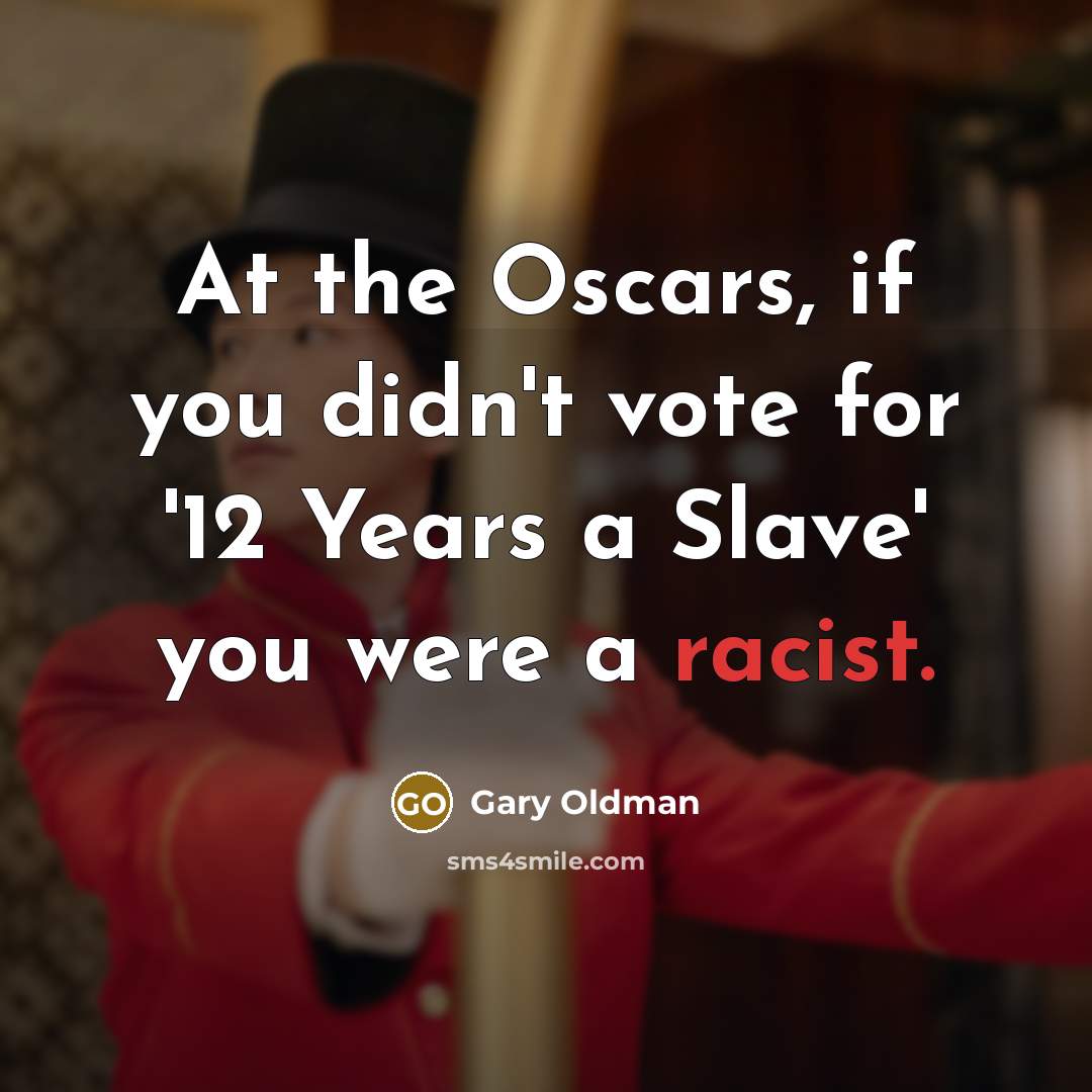 “At the Oscars, if you didn't vote for '12 Years…” quote by Gary Oldman