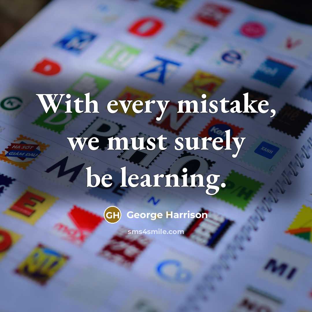 “With every mistake, we must surely be learning.…” quote by George Harrison