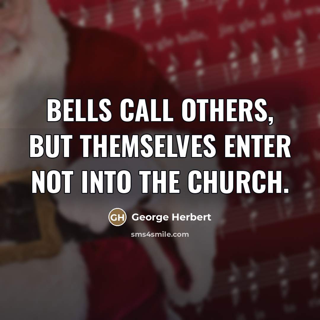 “Bells call others, but themselves enter not into the Church.…” quote by George Herbert