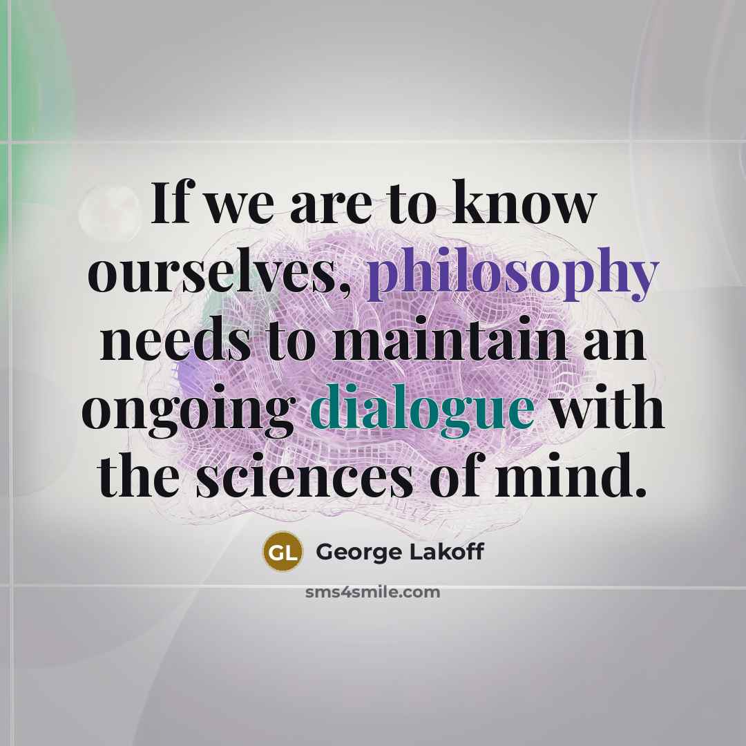 “If we are to know ourselves, philosophy needs to maintain…” quote by George Lakoff