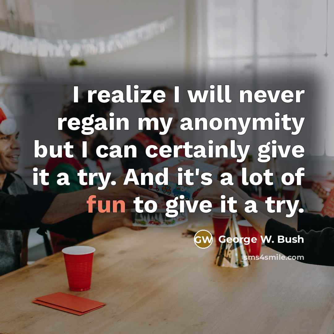 “I realize I will never regain my anonymity but I…” quote by George W. Bush