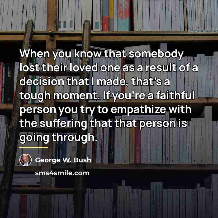 “When you know that somebody lost their loved one as…” quote by George W. Bush