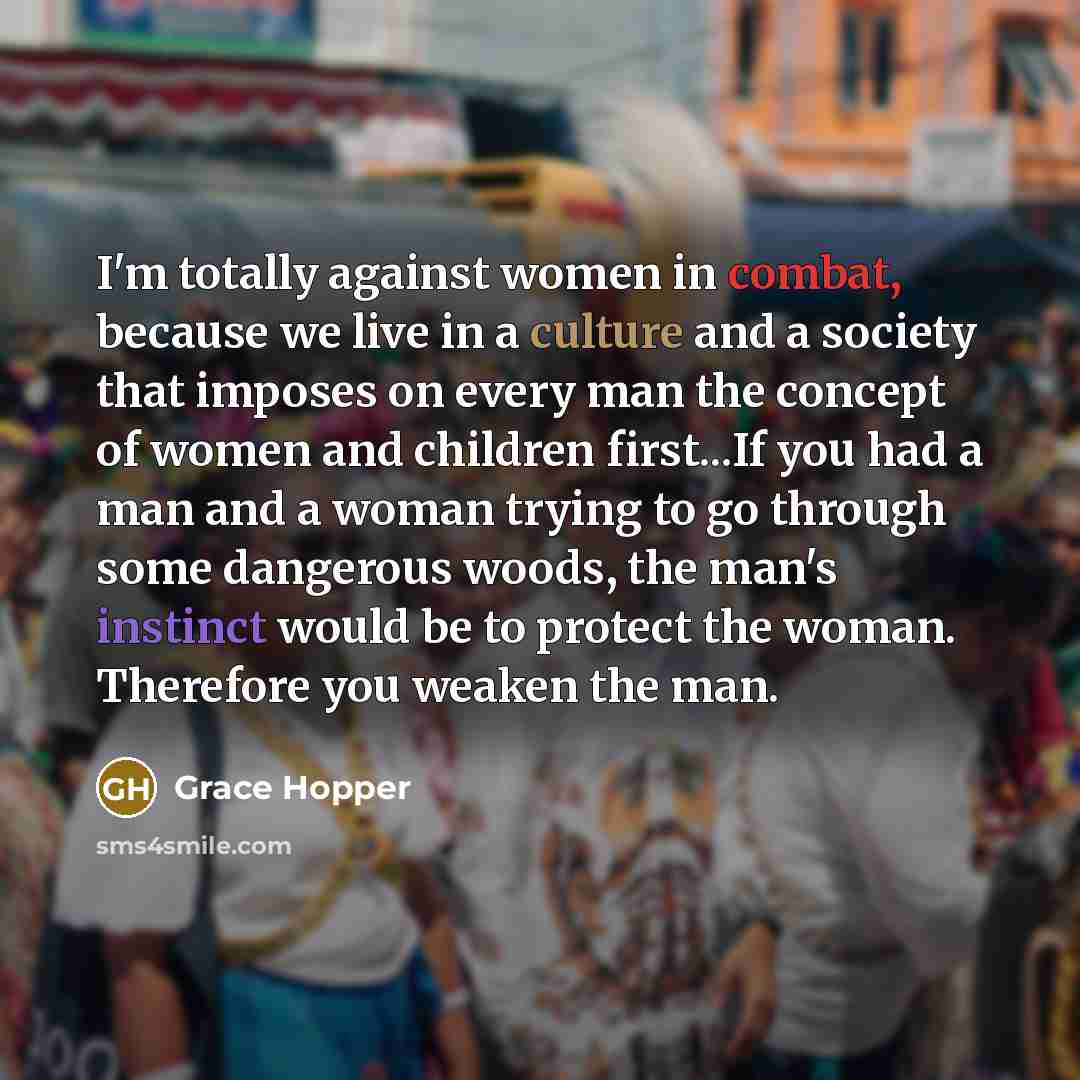 “I'm totally against women in combat, because we live in…” quote by Grace Hopper
