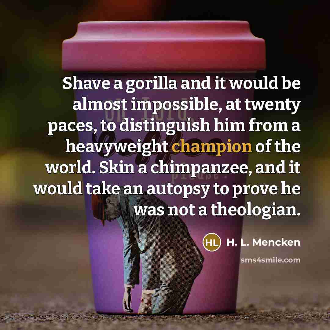“Shave a gorilla and it would be almost impossible, at…” quote by H. L. Mencken