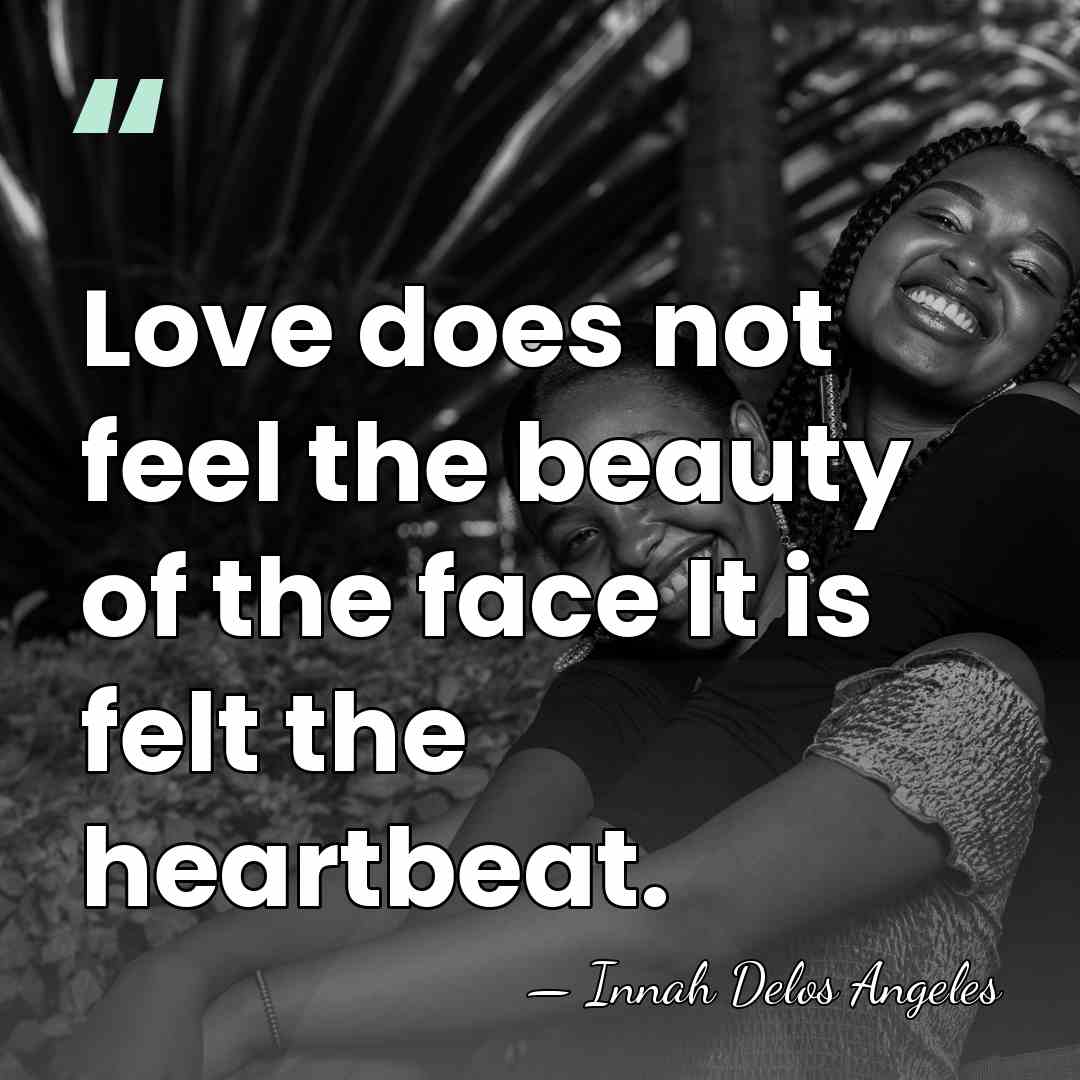 Love does not feel the beauty of the face It is felt&hellip; - Innah Delos Angeles
