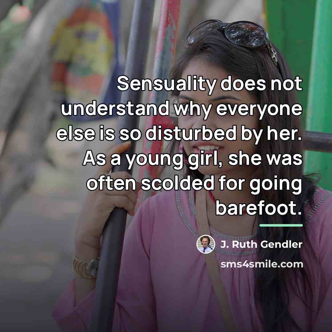 “Sensuality does not understand why everyone else is so disturbed…” quote by J. Ruth Gendler