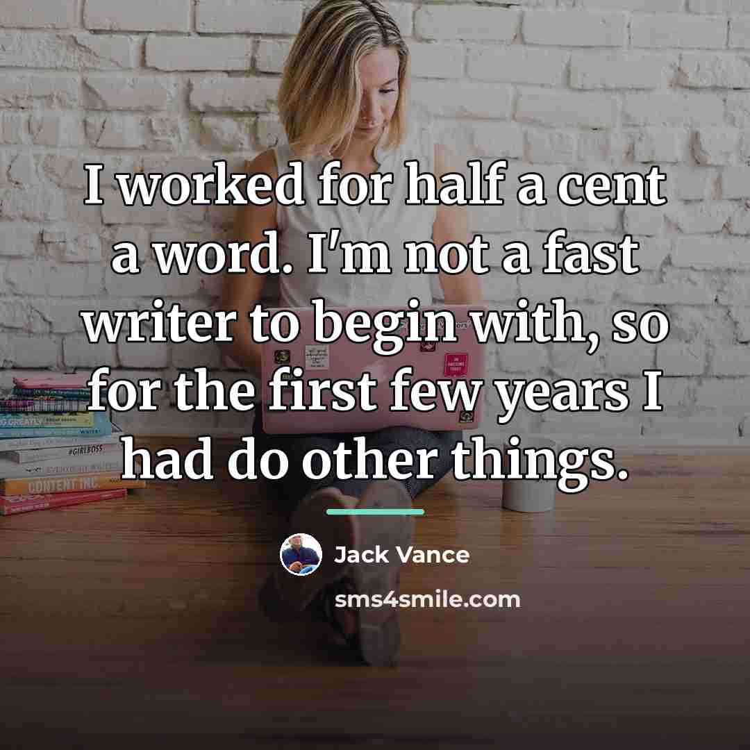 “I worked for half a cent a word. I'm not…” quote by Jack Vance