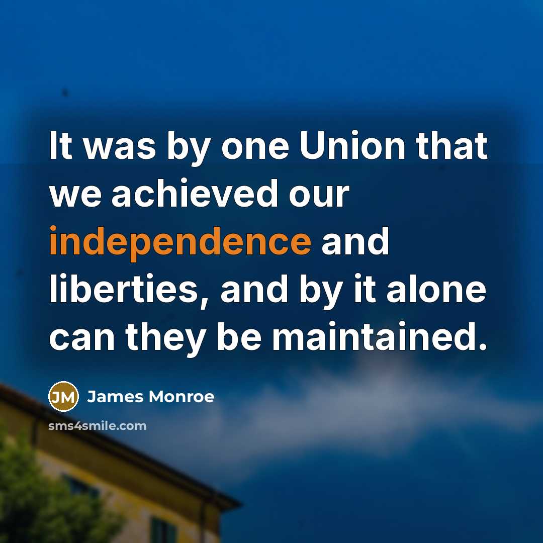 “It was by one Union that we achieved our independence…” quote by James Monroe