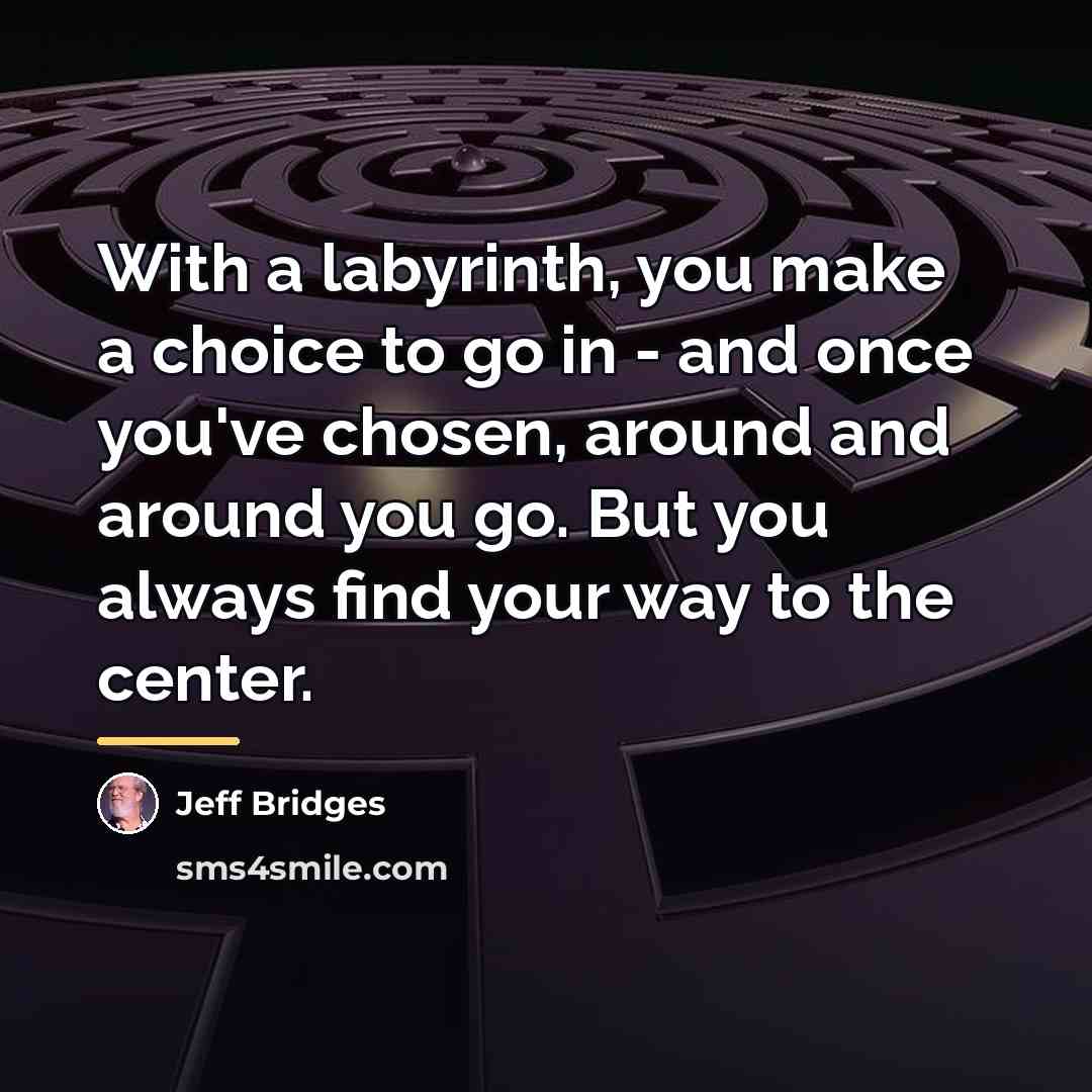 “With a labyrinth, you make a choice to go in…” quote by Jeff Bridges