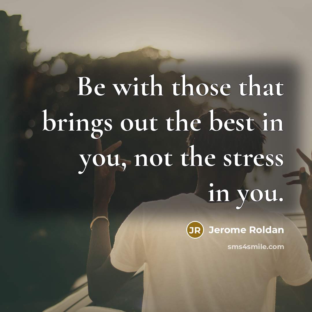 “Be with those that brings out the best in you,…” quote by Jerome Roldan
