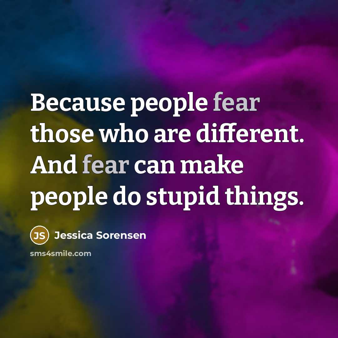 “Because people fear those who are different. And fear can…” quote by Jessica Sorensen