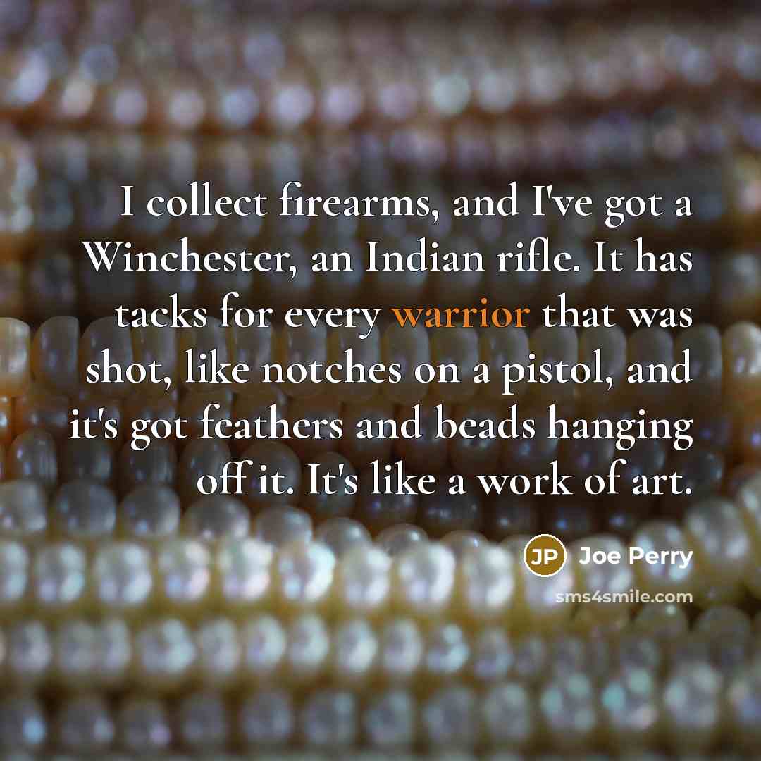 “I collect firearms, and I've got a Winchester, an Indian…” quote by Joe Perry