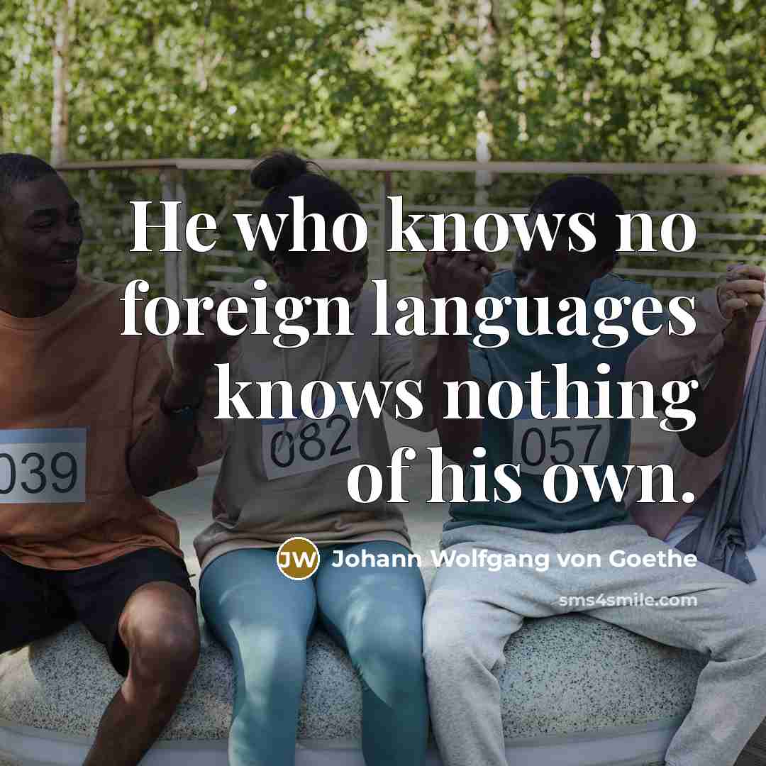 “He who knows no foreign languages knows nothing of his…” quote by Johann Wolfgang von Goethe