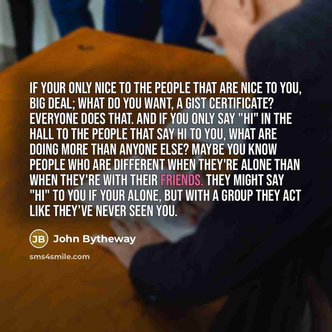 “If your only nice to the people that are nice…” quote by John Bytheway