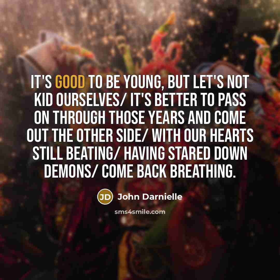 “It's good to be young, but let's not kid ourselves/…” quote by John Darnielle
