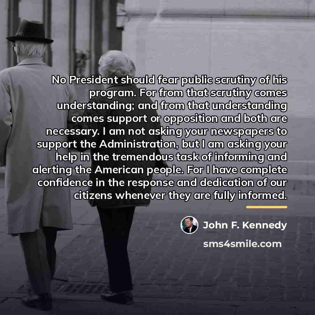 “No President should fear public scrutiny of his program. For…” quote by John F. Kennedy