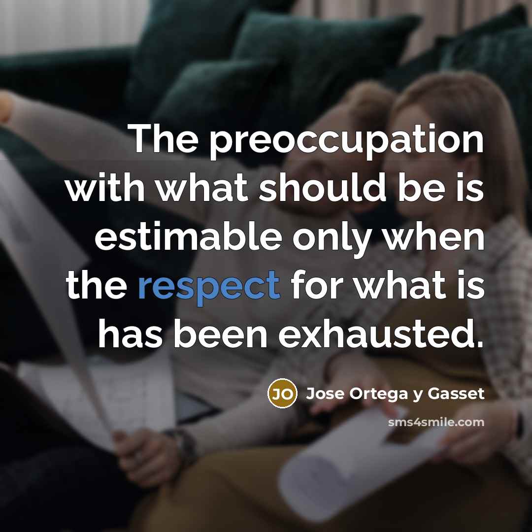 “The preoccupation with what should be is estimable only when…” quote by Jose Ortega y Gasset
