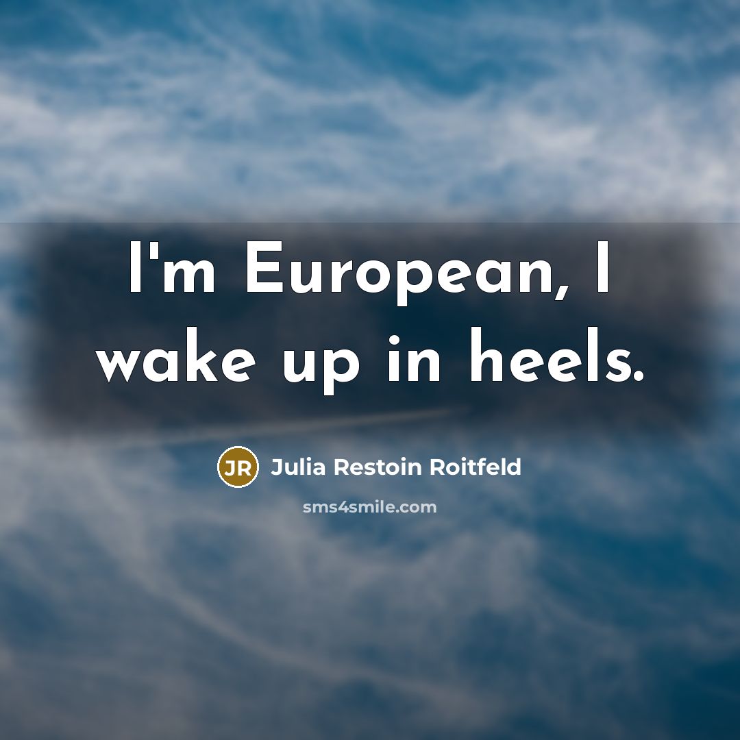“I'm European, I wake up in heels.” quote by Julia Restoin Roitfeld