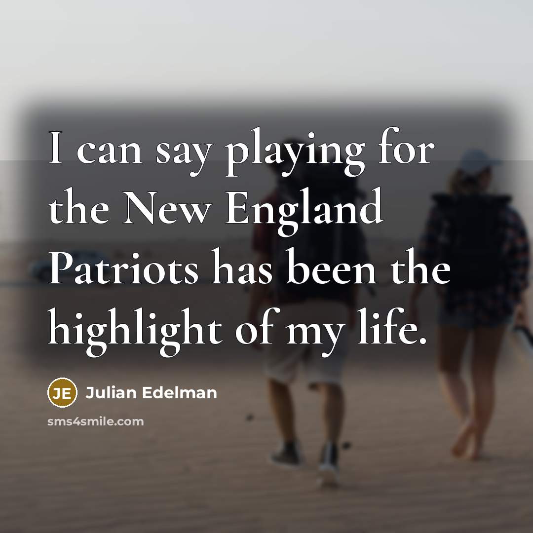 “I can say playing for the New England Patriots has…” quote by Julian Edelman