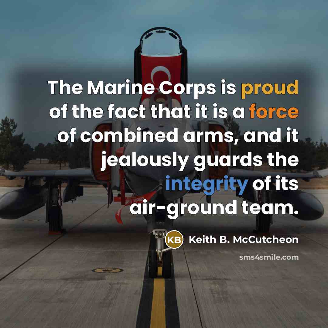 “The Marine Corps is proud of the fact that it…” quote by Keith B. McCutcheon
