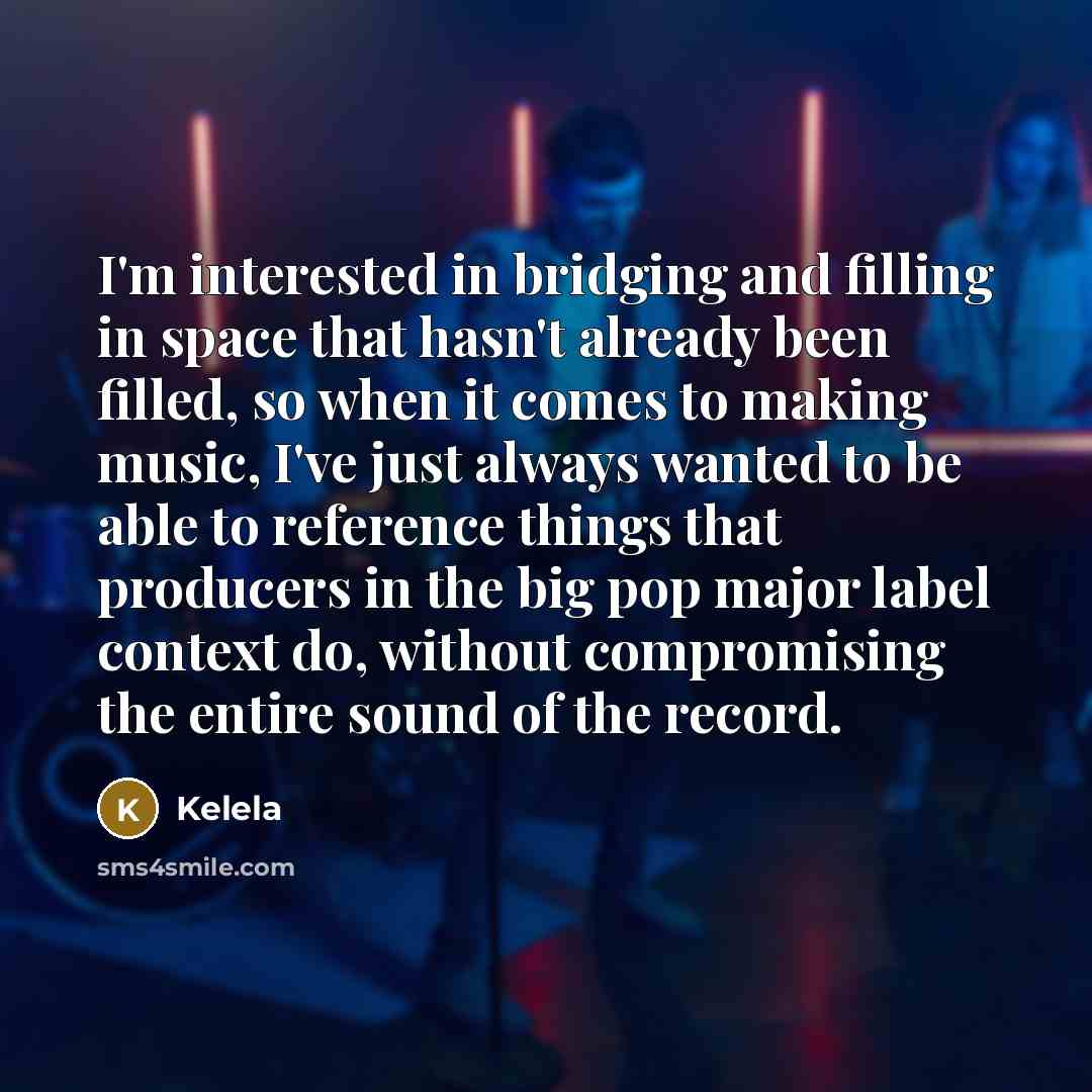 “I'm interested in bridging and filling in space that hasn't…” quote by Kelela