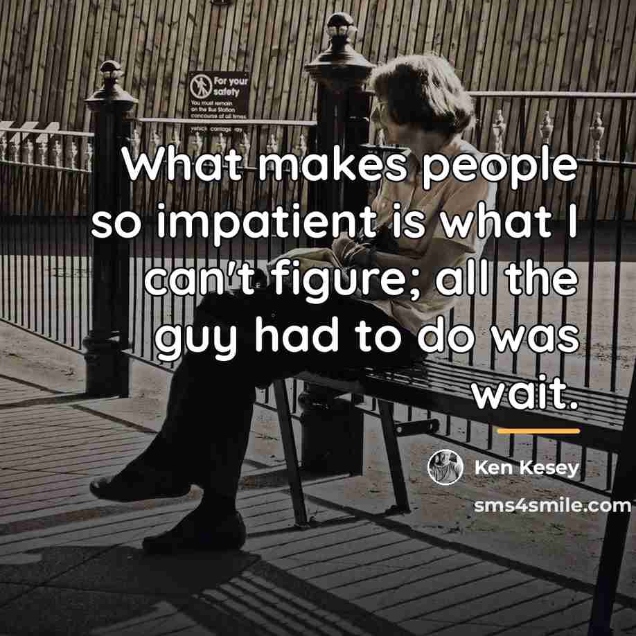 “What makes people so impatient is what I can't figure;…” quote by Ken Kesey