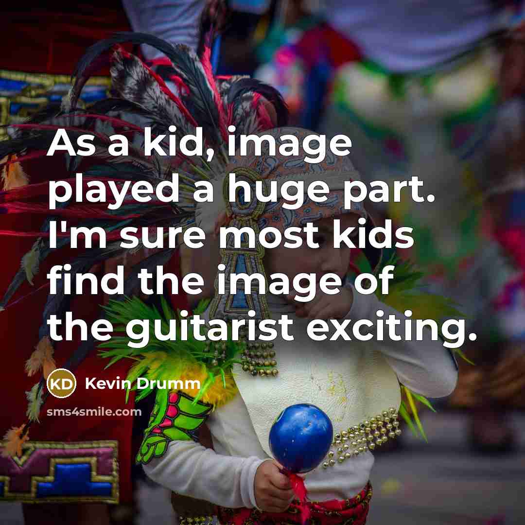 “As a kid, image played a huge part. I'm sure…” quote by Kevin Drumm
