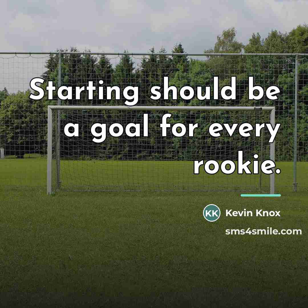 “Starting should be a goal for every rookie.…” quote by Kevin Knox