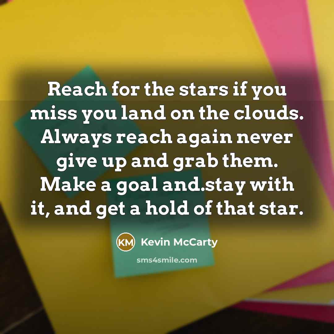 “Reach for the stars if you miss you land on…” quote by Kevin McCarty