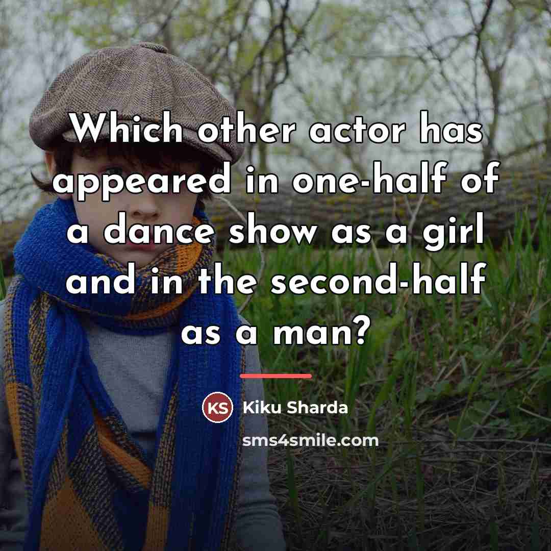 “Which other actor has appeared in one-half of a dance…” quote by Kiku Sharda